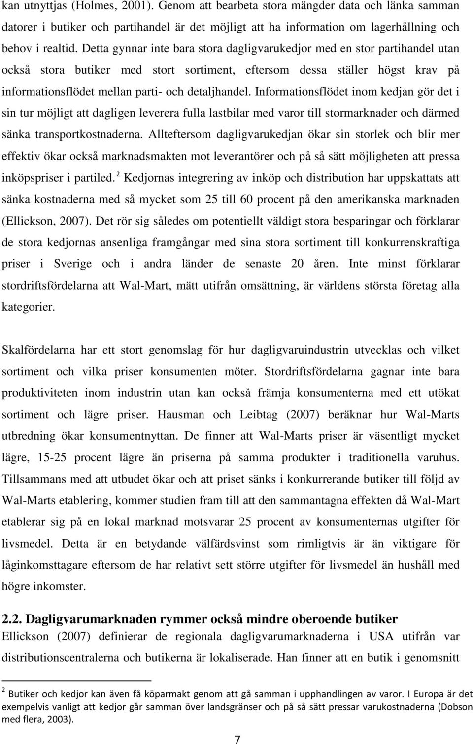 detaljhandel. Informationsflödet inom kedjan gör det i sin tur möjligt att dagligen leverera fulla lastbilar med varor till stormarknader och därmed sänka transportkostnaderna.