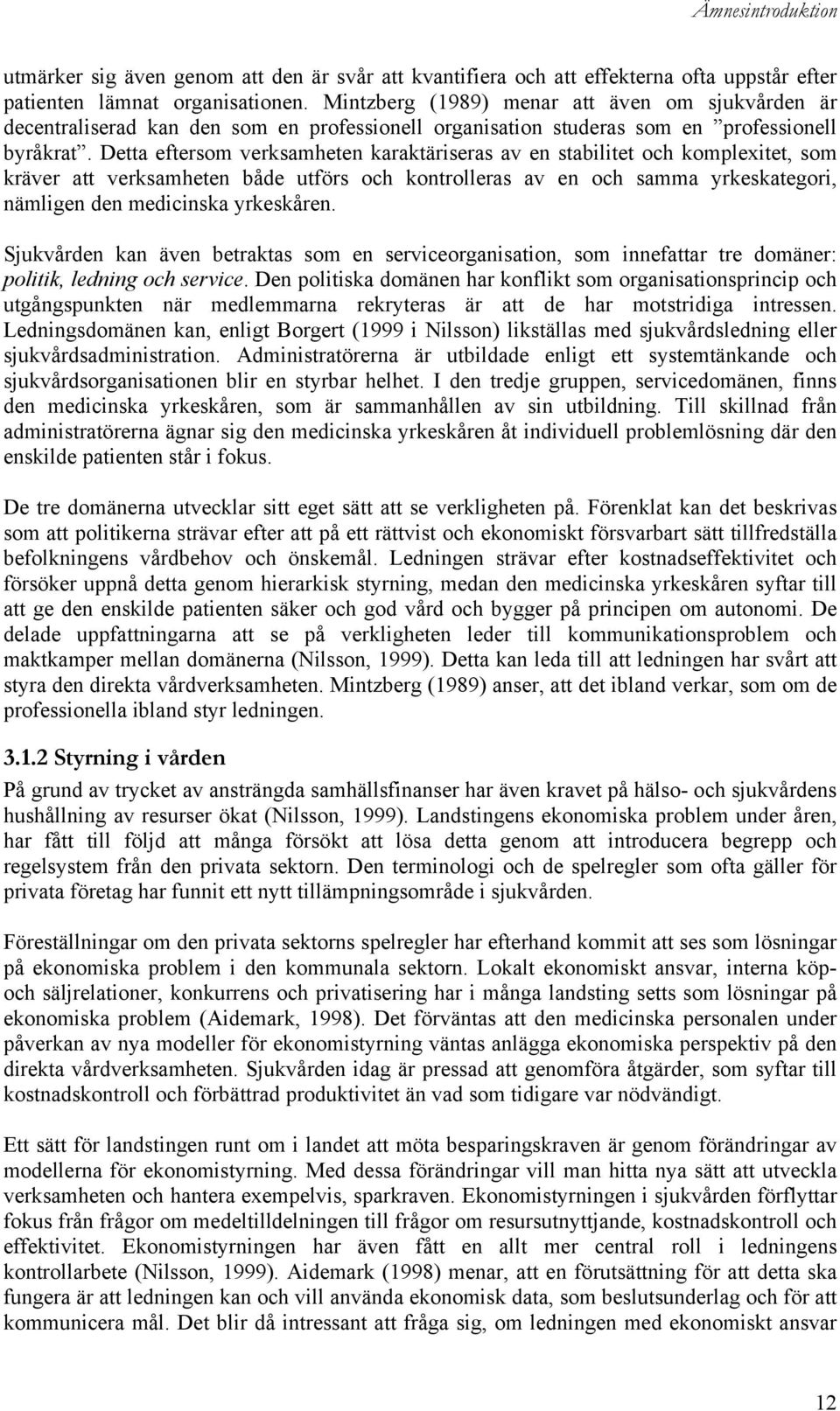 Detta eftersom verksamheten karaktäriseras av en stabilitet och komplexitet, som kräver att verksamheten både utförs och kontrolleras av en och samma yrkeskategori, nämligen den medicinska yrkeskåren.