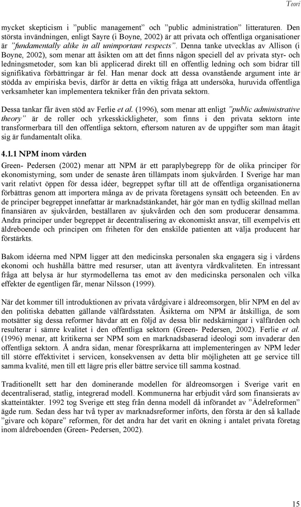 Denna tanke utvecklas av Allison (i Boyne, 2002), som menar att åsikten om att det finns någon speciell del av privata styr- och ledningsmetoder, som kan bli applicerad direkt till en offentlig