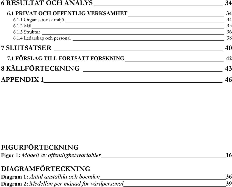 1 FÖRSLAG TILL FORTSATT FORSKNING 42 8 KÄLLFÖRTECKNING 43 APPENDIX 1 46 FIGURFÖRTECKNING Figur 1: Modell