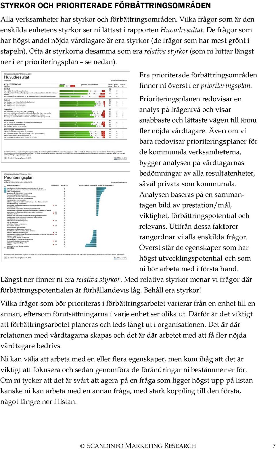 Ofta är styrkorna desamma som era relativa styrkor (som ni hittar längst ner i er prioriteringsplan se nedan). Era prioriterade e förbättringsområden finner ni överst i er prioriteringsplan.