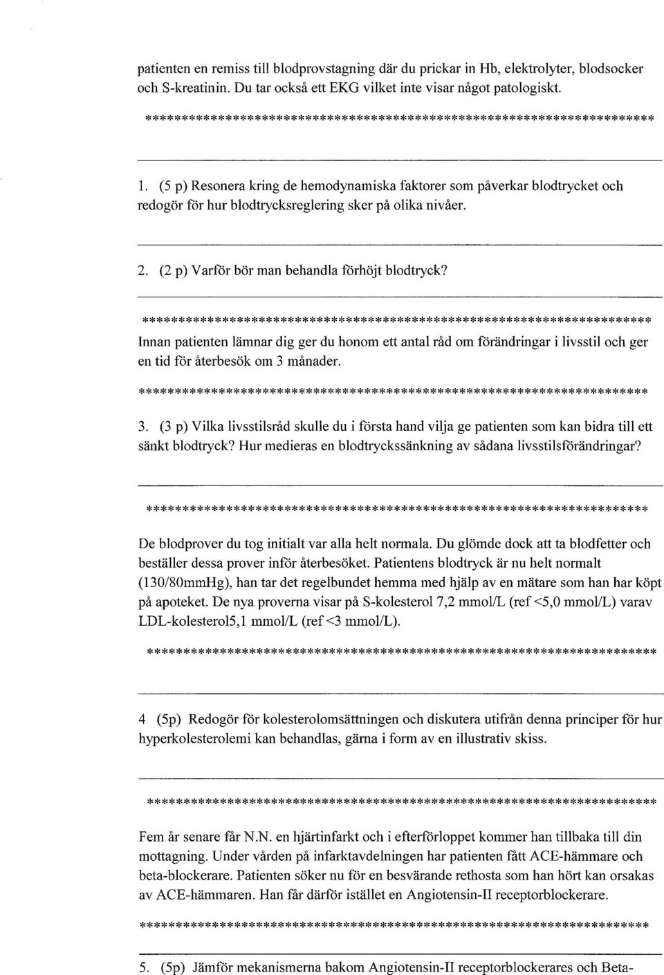 Innan patienten lämnar dig ger du honom ett antal råd om förändringar i livsstil och ger en tid för återbesök om 3 