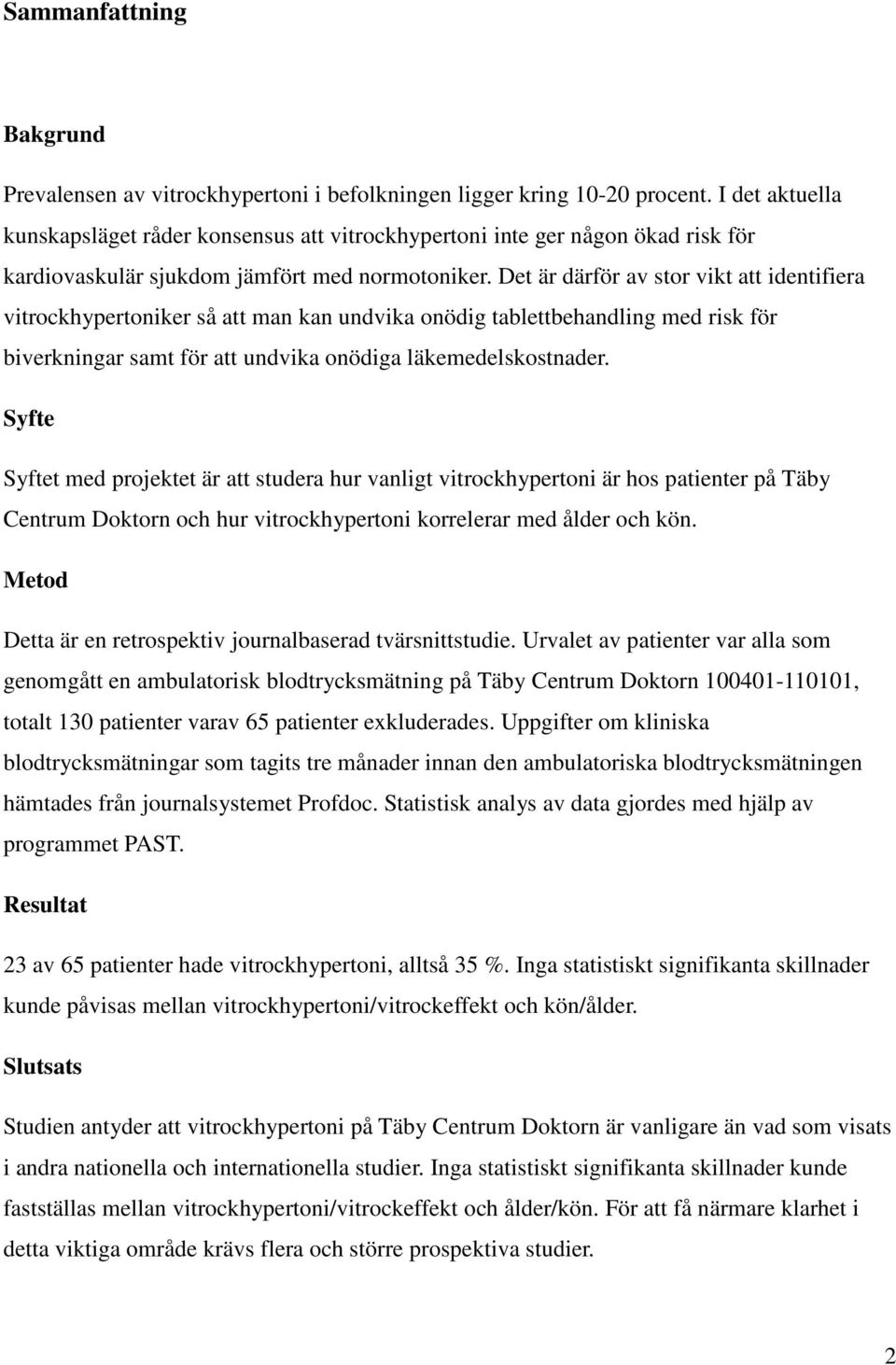 Det är därför av stor vikt att identifiera vitrockhypertoniker så att man kan undvika onödig tablettbehandling med risk för biverkningar samt för att undvika onödiga läkemedelskostnader.