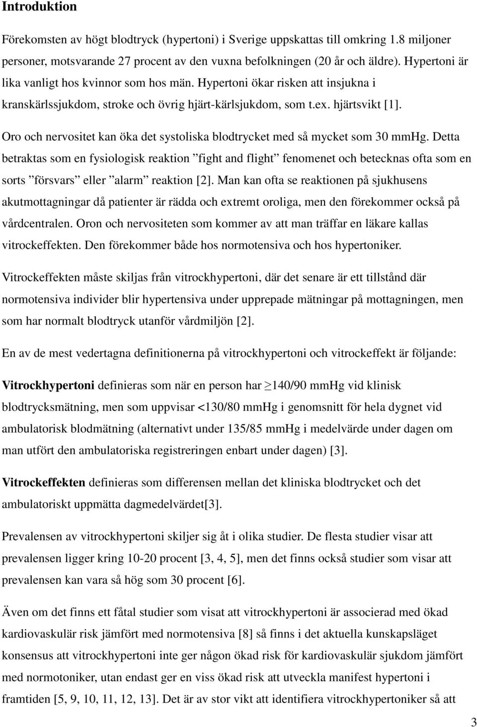 Oro och nervositet kan öka det systoliska blodtrycket med så mycket som 30 mmhg.