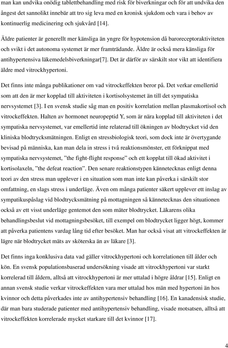 Äldre är också mera känsliga för antihypertensiva läkemedelsbiverkningar[7]. Det är därför av särskilt stor vikt att identifiera äldre med vitrockhypertoni.