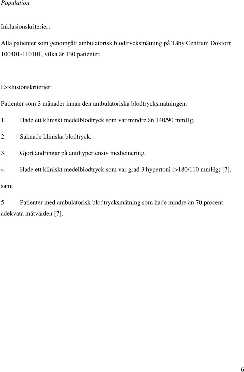 Hade ett kliniskt medelblodtryck som var mindre än 140/90 mmhg. 2. Saknade kliniska blodtryck. 3. Gjort ändringar på antihypertensiv medicinering.