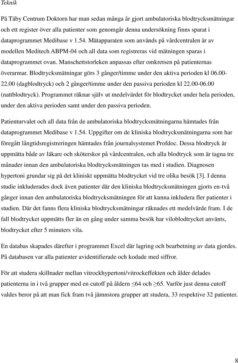 Manschettstorleken anpassas efter omkretsen på patienternas överarmar. Blodtrycksmätningar görs 3 gånger/timme under den aktiva perioden kl 06.00-22.