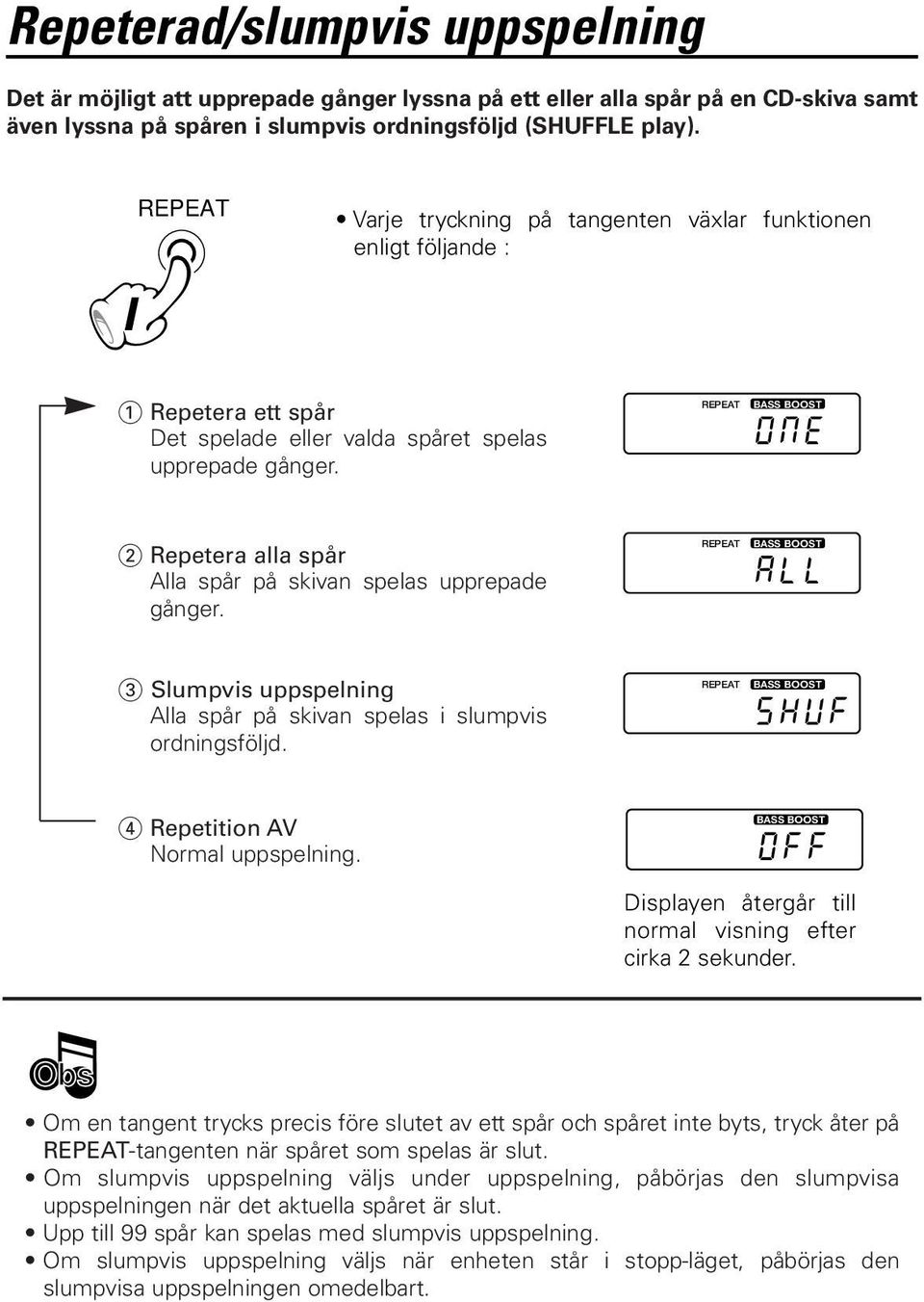 2 Repetera alla spår Alla spår på skivan spelas upprepade gånger. 3 Slumpvis uppspelning Alla spår på skivan spelas i slumpvis ordningsföljd. 4 Repetition AV Normal uppspelning.