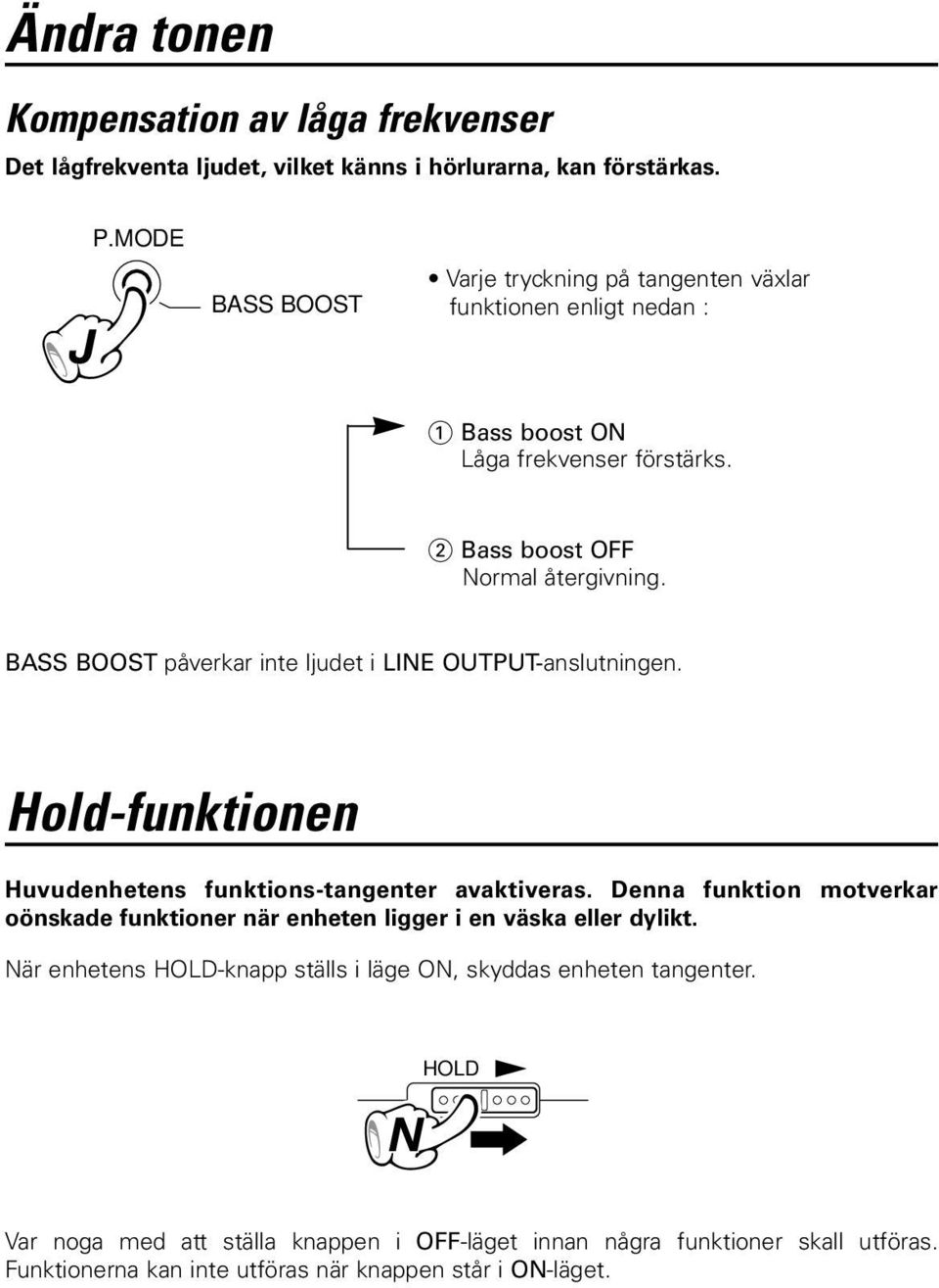 påverkar inte ljudet i LINE OUTPUT-anslutningen. Hold-funktionen Huvudenhetens funktions-tangenter avaktiveras.