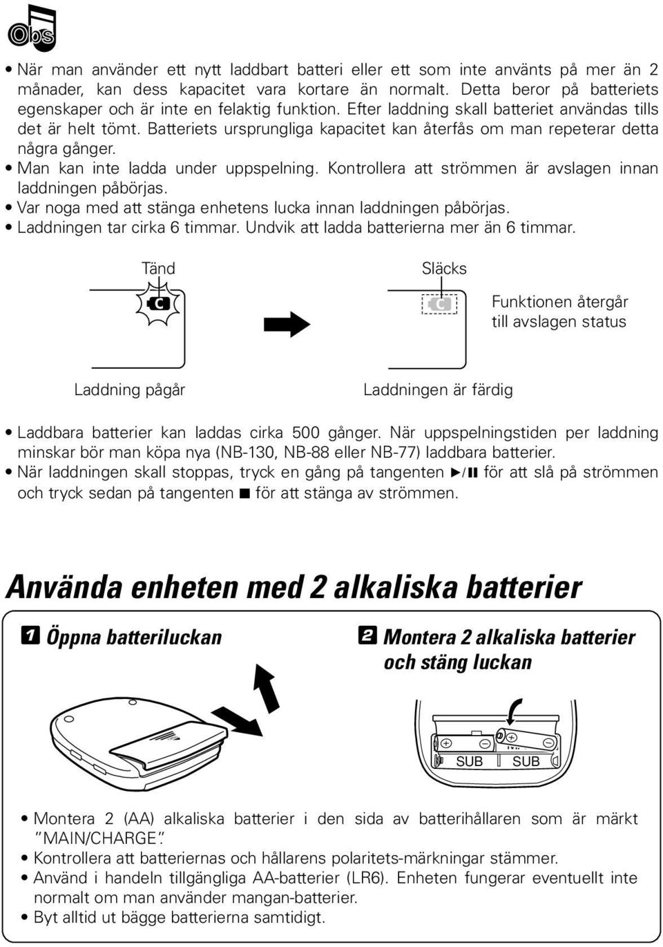 Batteriets ursprungliga kapacitet kan återfås om man repeterar detta några gånger. Man kan inte ladda under uppspelning. Kontrollera att strömmen är avslagen innan laddningen påbörjas.