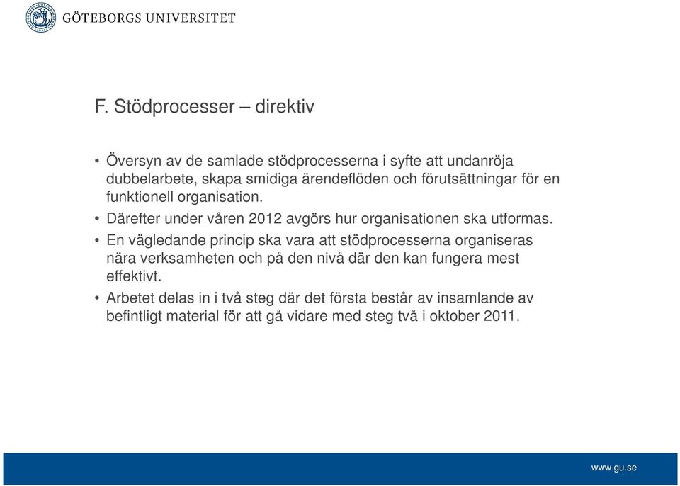 En vägledande princip ska vara att stödprocesserna organiseras nära verksamheten och på den nivå där den kan fungera mest