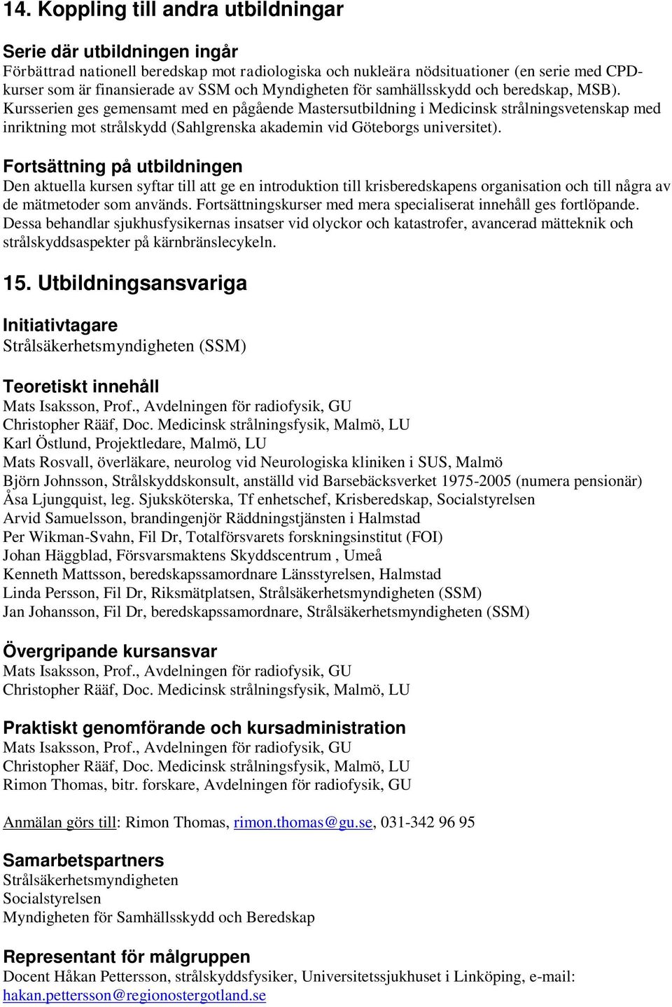 Kursserien ges gemensamt med en pågående Mastersutbildning i Medicinsk strålningsvetenskap med inriktning mot strålskydd (Sahlgrenska akademin vid Göteborgs universitet).