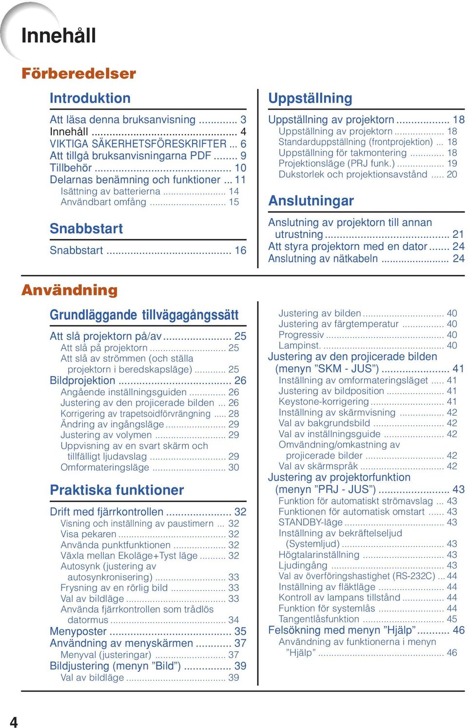 .. 5 tt slå av strömmen (och ställa projektorn i beredskapsläge)... 5 ildprojektion... 6 ngående inställningsguiden... 6 Justering av den projicerade bilden... 6 Korrigering av trapetsoidförvrängning.