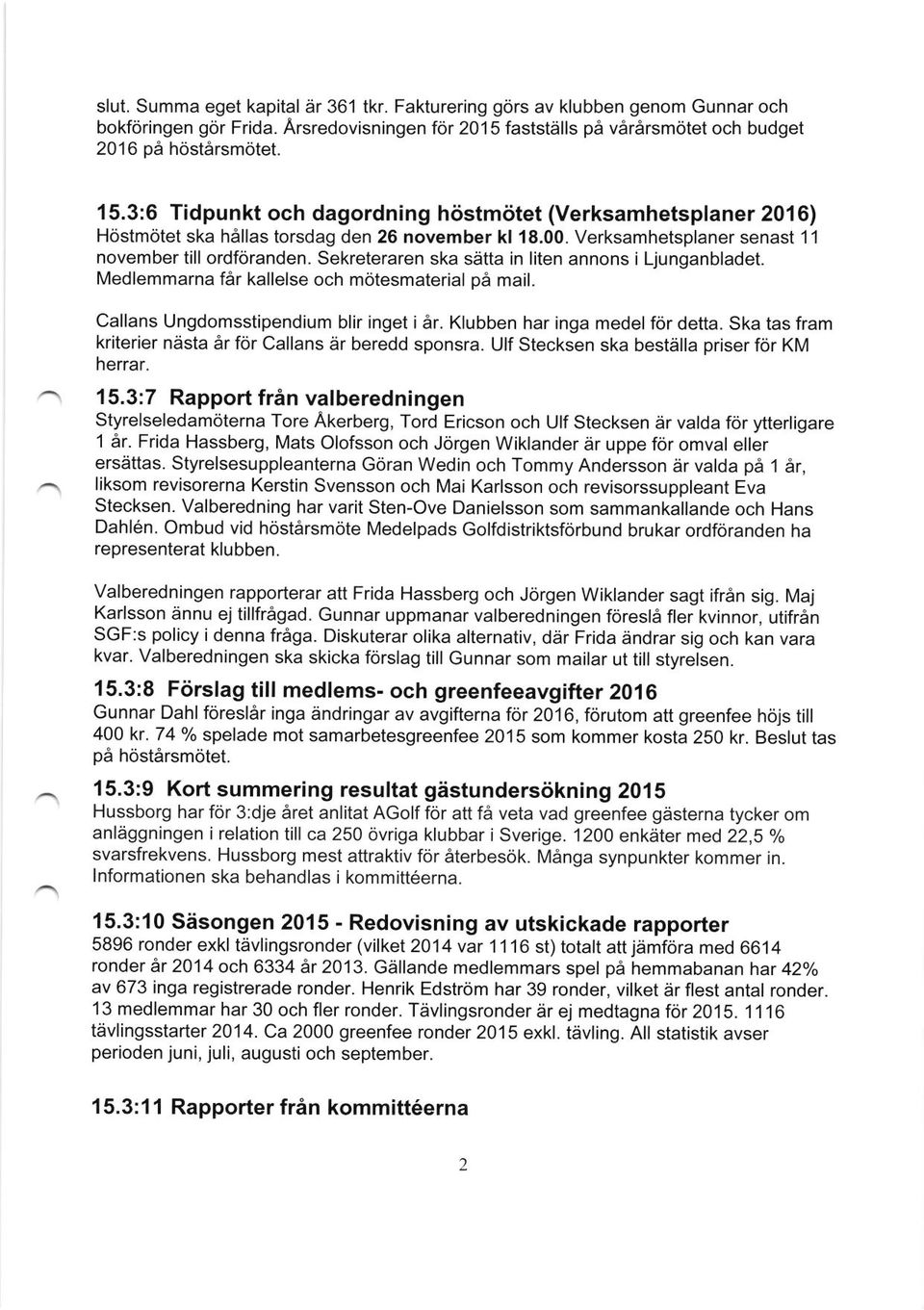 Sekreteraren ska seta in liten annons i Ljunganbladet. l\.4edlemmarna far kallelse och motesmaterial pa mail. Callans Ungdomsstipendium blir inget i ar. Klubben har inga medel for detta.