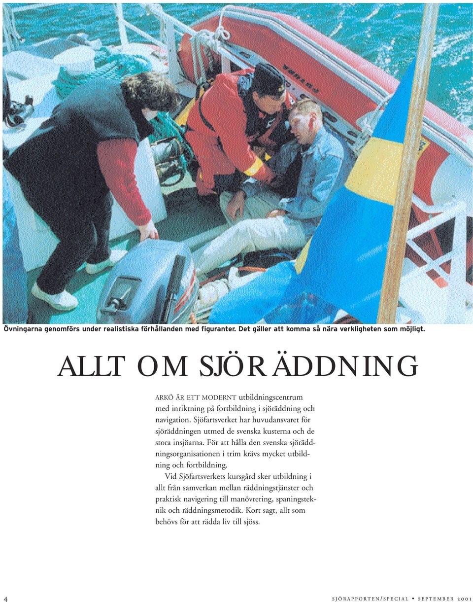 Sjöfartsverket har huvudansvaret för sjöräddningen utmed de svenska kusterna och de stora insjöarna.