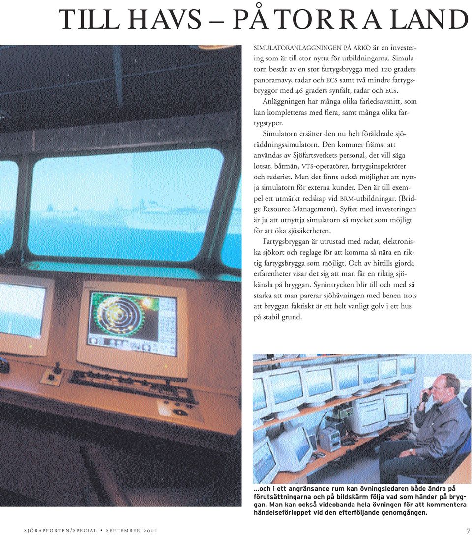 Anläggningen har många olika farledsavsnitt, som kan kompletteras med flera, samt många olika fartygstyper. Simulatorn ersätter den nu helt föråldrade sjöräddningssimulatorn.