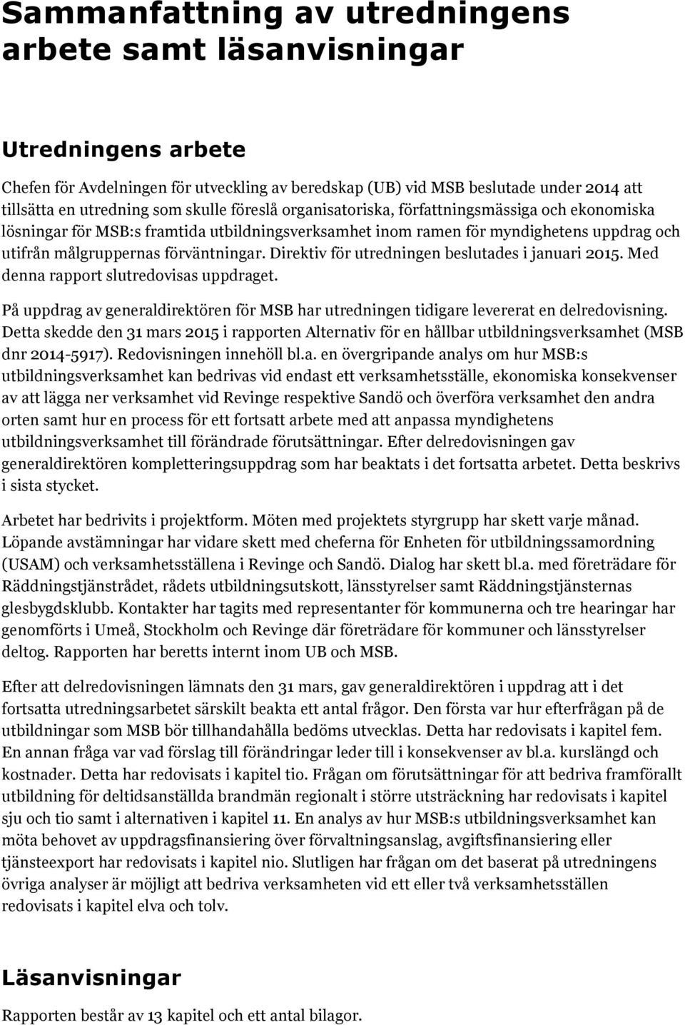 Direktiv för utredningen beslutades i januari 2015. Med denna rapport slutredovisas uppdraget. På uppdrag av generaldirektören för MSB har utredningen tidigare levererat en delredovisning.