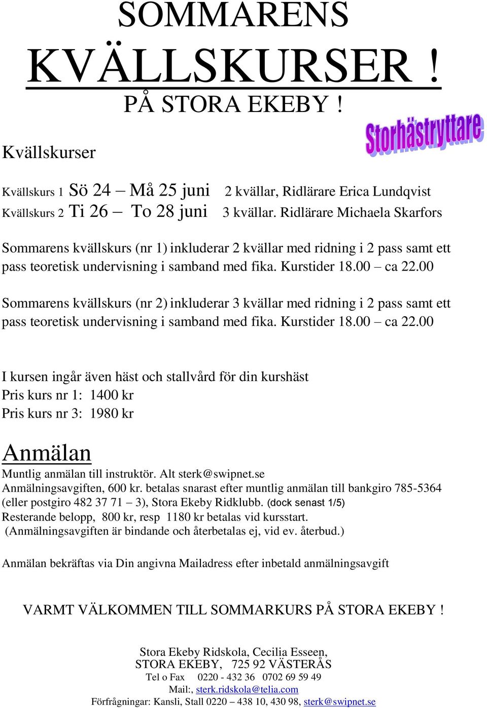 00 Sommarens kvällskurs (nr 2) inkluderar 3 kvällar med ridning i 2 pass samt ett pass teoretisk undervisning i samband med fika. Kurstider 18.00 ca 22.