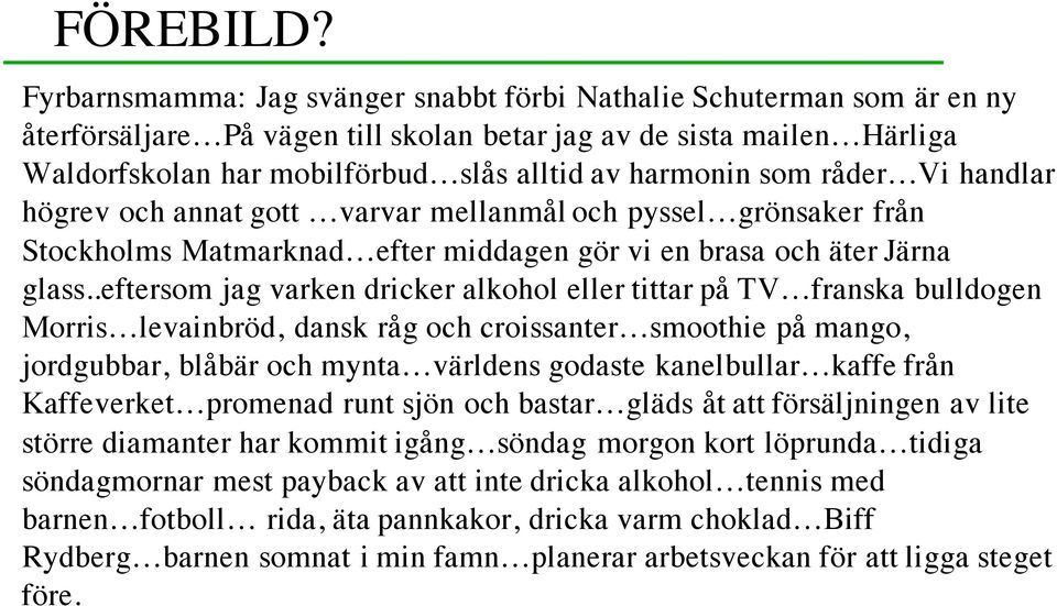 som råder Vi handlar högrev och annat gott varvar mellanmål och pyssel grönsaker från Stockholms Matmarknad efter middagen gör vi en brasa och äter Järna glass.