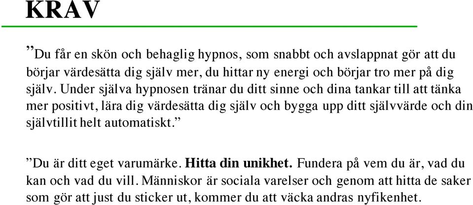 Under själva hypnosen tränar du ditt sinne och dina tankar till att tänka mer positivt, lära dig värdesätta dig själv och bygga upp ditt