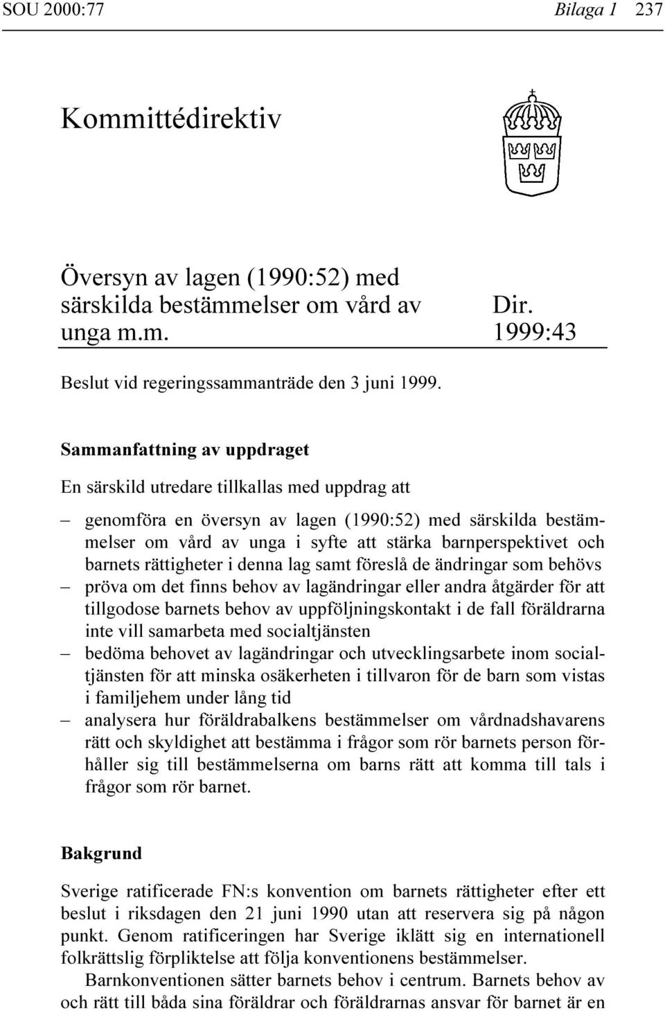 barnets rättigheter i denna lag samt föreslå de ändringar som behövs pröva om det finns behov av lagändringar eller andra åtgärder för att tillgodose barnets behov av uppföljningskontakt i de fall