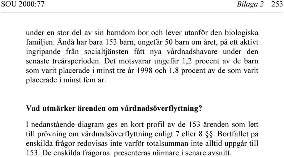 Det motsvarar ungefär 1,2 procent av de barn som varit placerade i minst tre år 1998 och 1,8 procent av de som varit placerade i minst fem år.