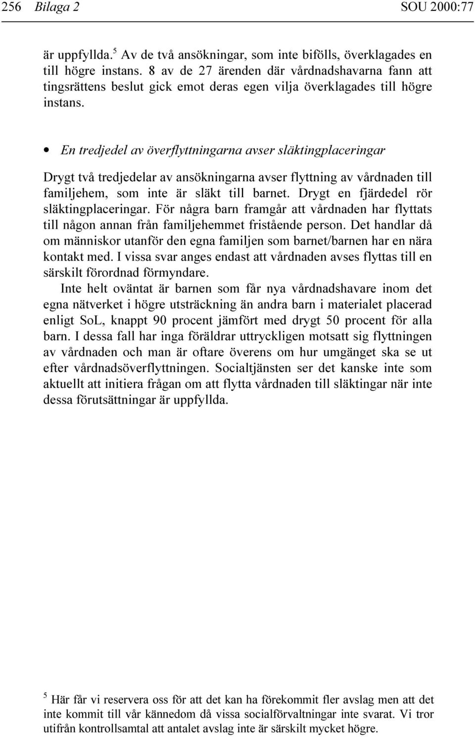 En tredjedel av överflyttningarna avser släktingplaceringar Drygt två tredjedelar av ansökningarna avser flyttning av vårdnaden till familjehem, som inte är släkt till barnet.