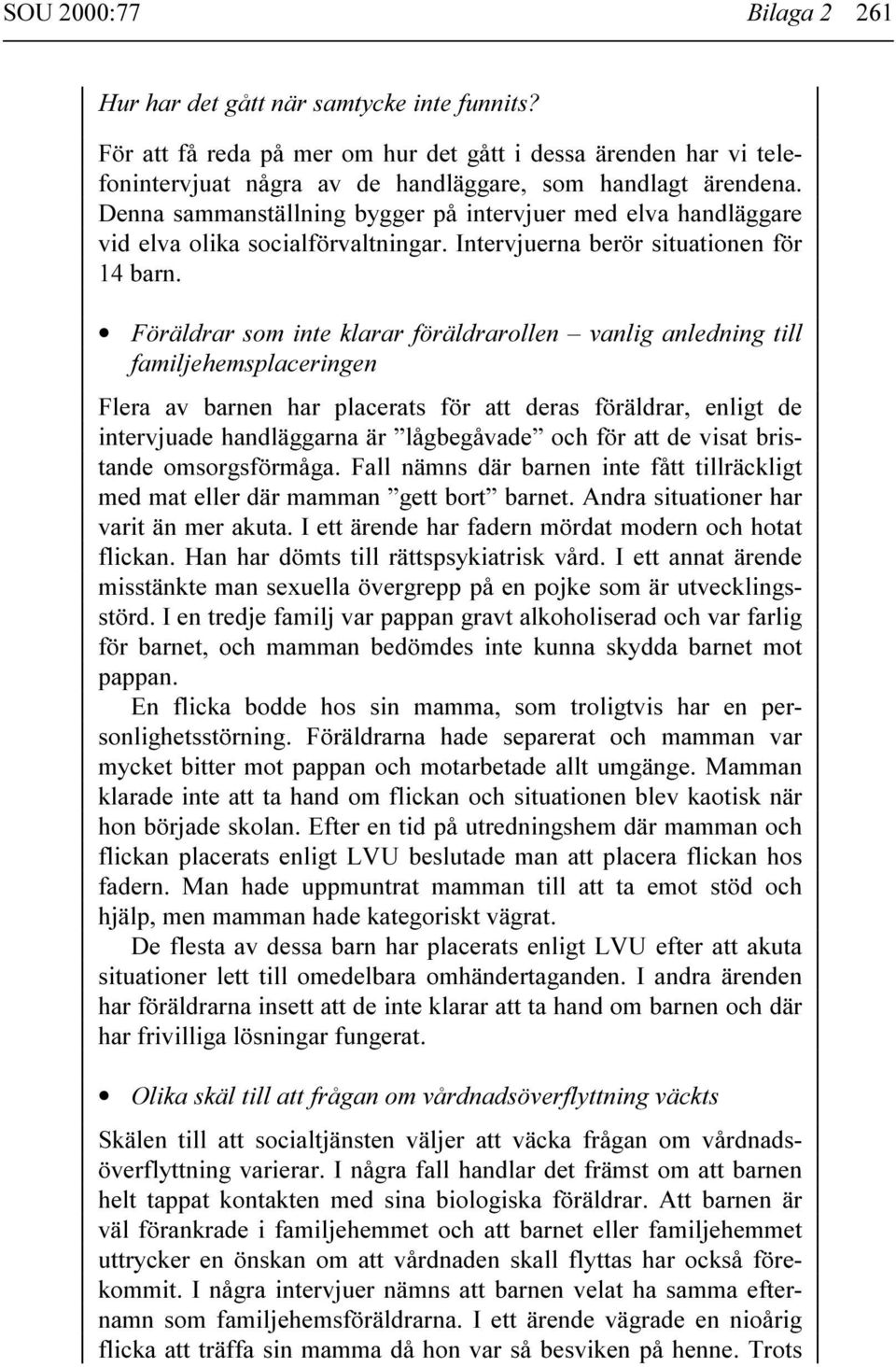 Föräldrar som inte klarar föräldrarollen vanlig anledning till familjehemsplaceringen Flera av barnen har placerats för att deras föräldrar, enligt de intervjuade handläggarna är lågbegåvade och för