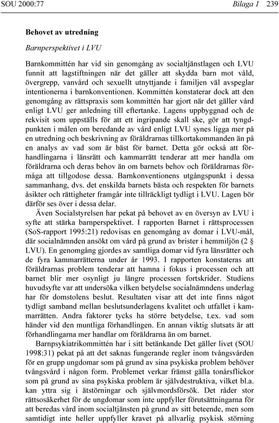 Kommittén konstaterar dock att den genomgång av rättspraxis som kommittén har gjort när det gäller vård enligt LVU ger anledning till eftertanke.