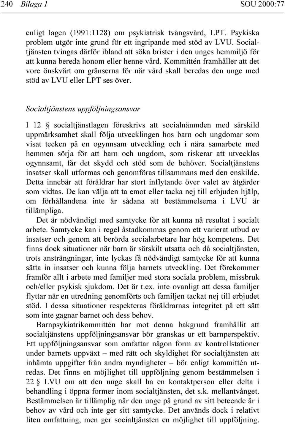 Kommittén framhåller att det vore önskvärt om gränserna för när vård skall beredas den unge med stöd av LVU eller LPT ses över.