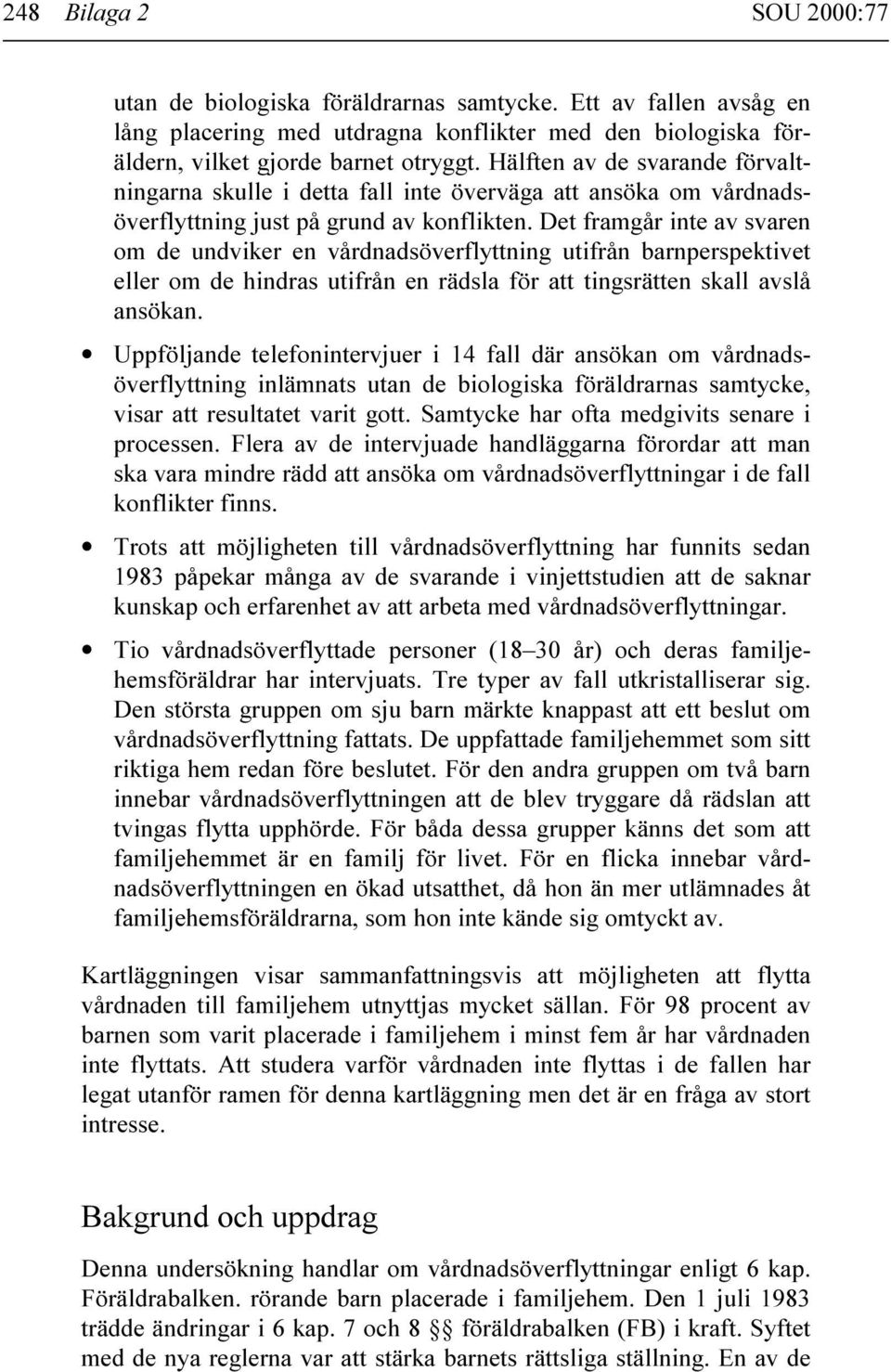 Det framgår inte av svaren om de undviker en vårdnadsöverflyttning utifrån barnperspektivet eller om de hindras utifrån en rädsla för att tingsrätten skall avslå ansökan.