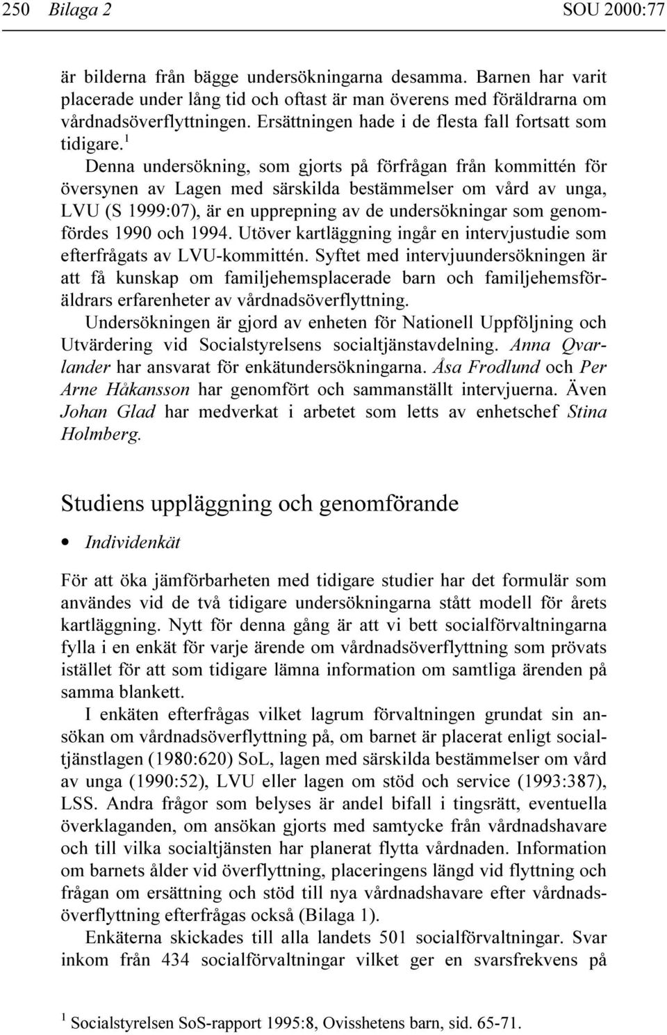 1 Denna undersökning, som gjorts på förfrågan från kommittén för översynen av Lagen med särskilda bestämmelser om vård av unga, LVU (S 1999:07), är en upprepning av de undersökningar som genomfördes