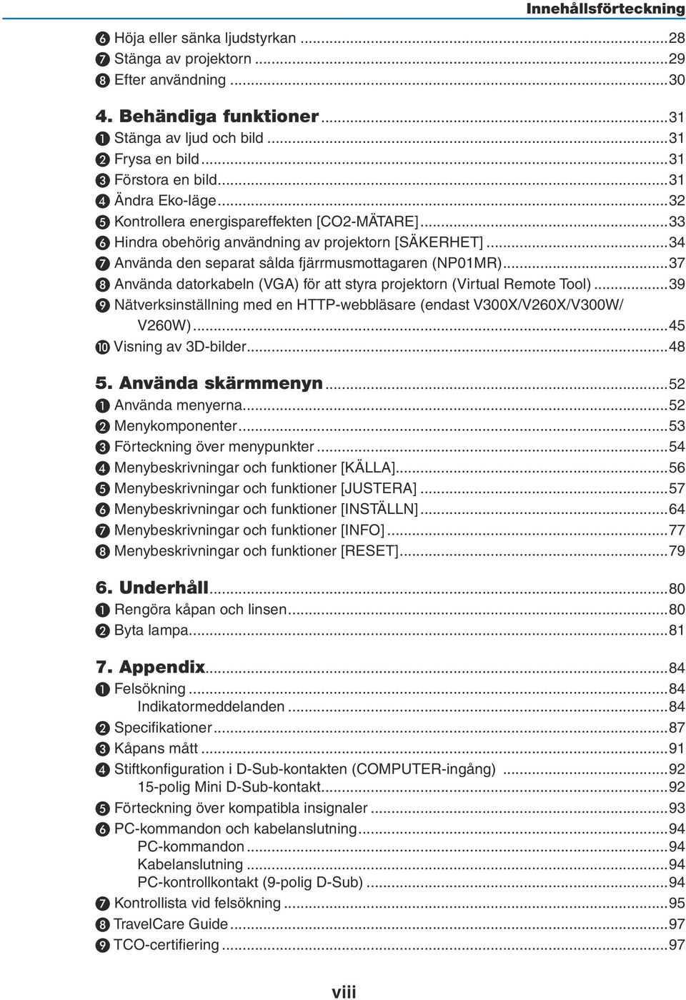 ..34 ❼ Använda den separat sålda fjärrmusmottagaren (NP01MR)...37 ❽ Använda datorkabeln (VGA) för att styra projektorn (Virtual Remote Tool).