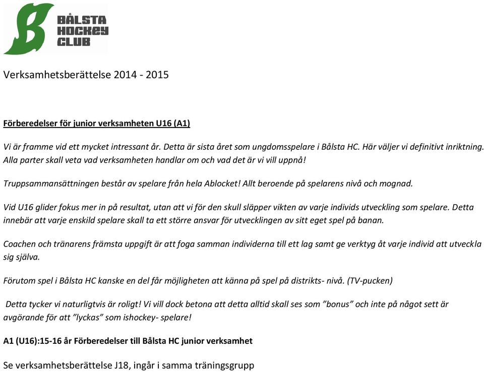 Vid U16 glider fokus mer in på resultat, utan att vi för den skull släpper vikten av varje individs utveckling som spelare.