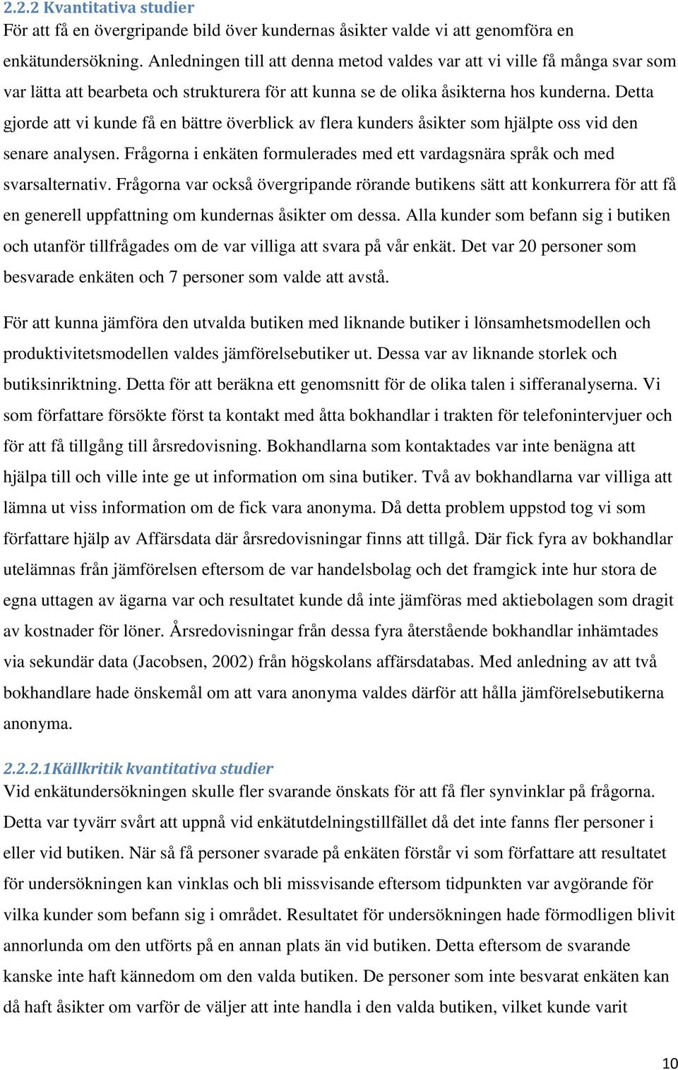 Detta gjorde att vi kunde få en bättre överblick av flera kunders åsikter som hjälpte oss vid den senare analysen. Frågorna i enkäten formulerades med ett vardagsnära språk och med svarsalternativ.