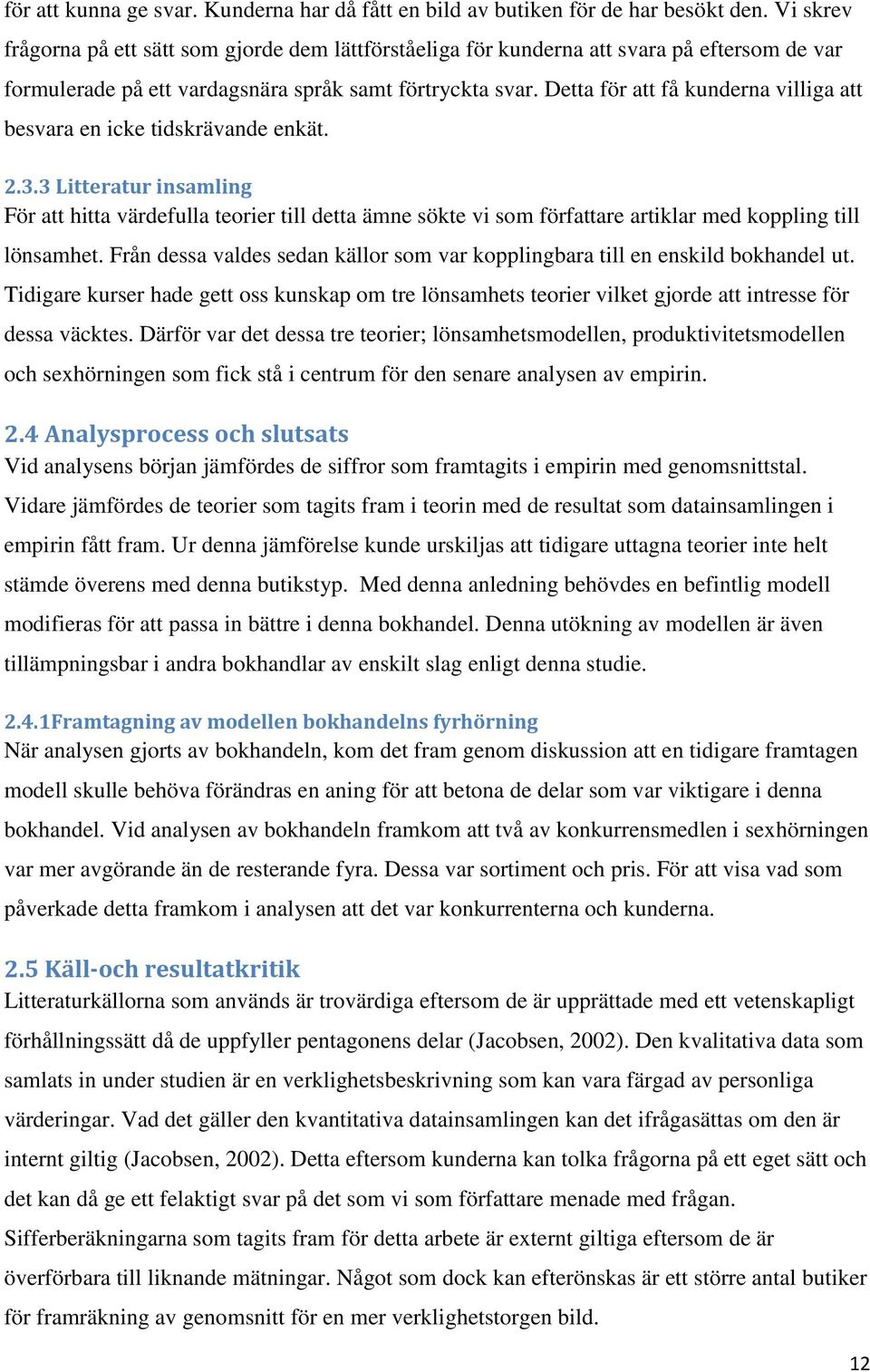 Detta för att få kunderna villiga att besvara en icke tidskrävande enkät. 2.3.