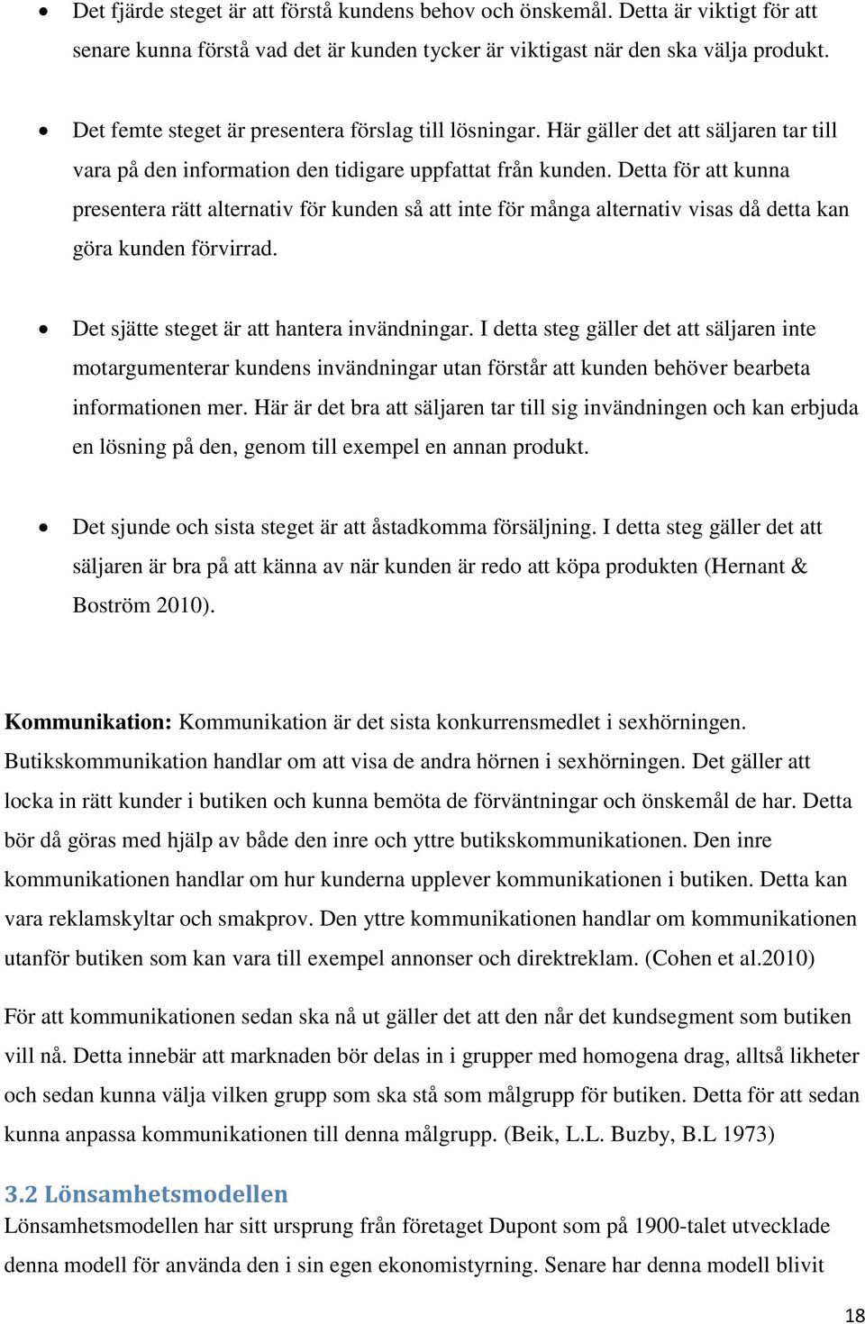 Detta för att kunna presentera rätt alternativ för kunden så att inte för många alternativ visas då detta kan göra kunden förvirrad. Det sjätte steget är att hantera invändningar.