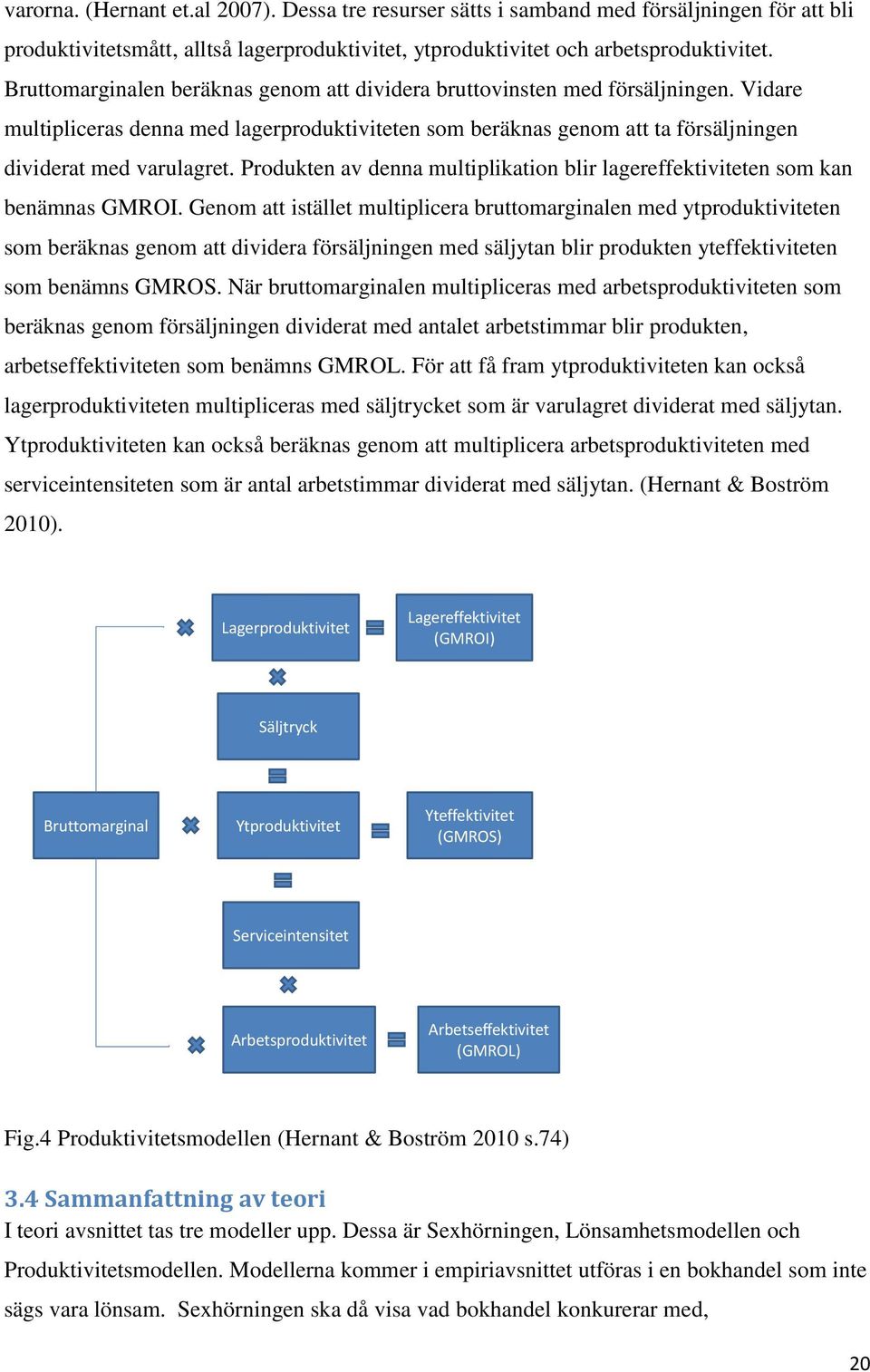 Produkten av denna multiplikation blir lagereffektiviteten som kan benämnas GMROI.