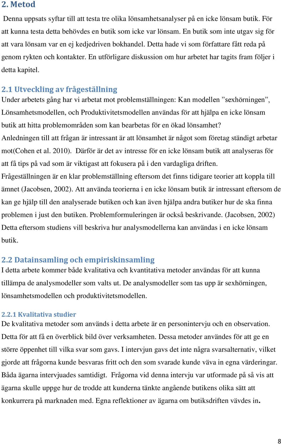 En utförligare diskussion om hur arbetet har tagits fram följer i detta kapitel. 2.