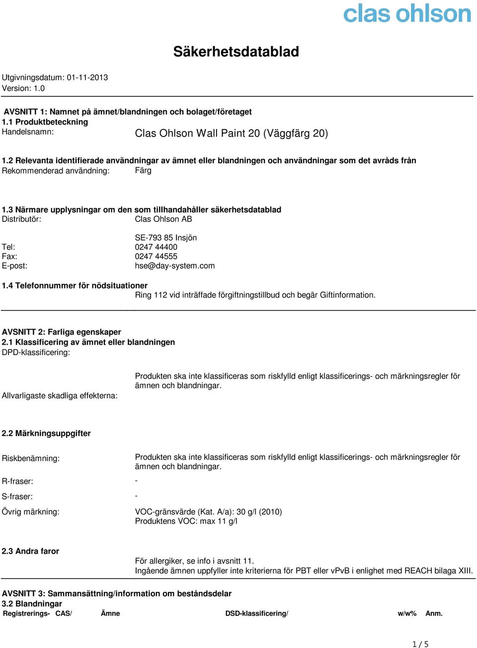 3 Närmare upplysningar om den som tillhandahåller säkerhetsdatablad Distributör: Clas Ohlson AB SE793 85 Insjön Tel: 0247 44400 Fax: 0247 44555 Epost: hse@daysystem.com 1.