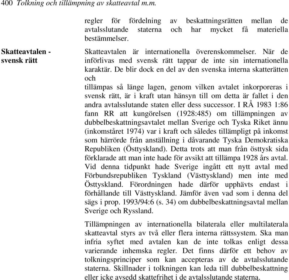 De blir dock en del av den svenska interna skatterätten och tillämpas så länge lagen, genom vilken avtalet inkorporeras i svensk rätt, är i kraft utan hänsyn till om detta är fallet i den andra