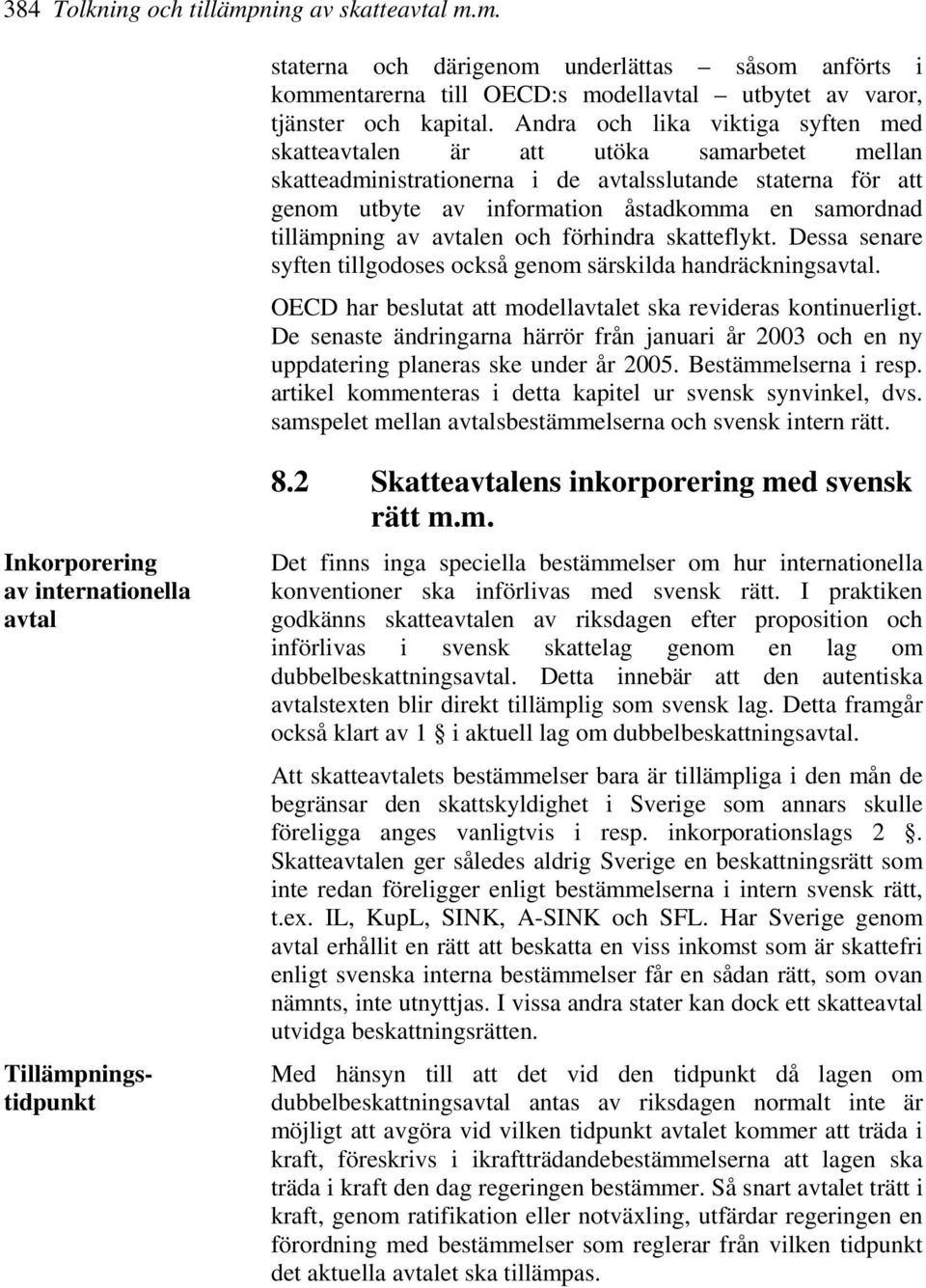 tillämpning av avtalen och förhindra skatteflykt. Dessa senare syften tillgodoses också genom särskilda handräckningsavtal. OECD har beslutat att modellavtalet ska revideras kontinuerligt.