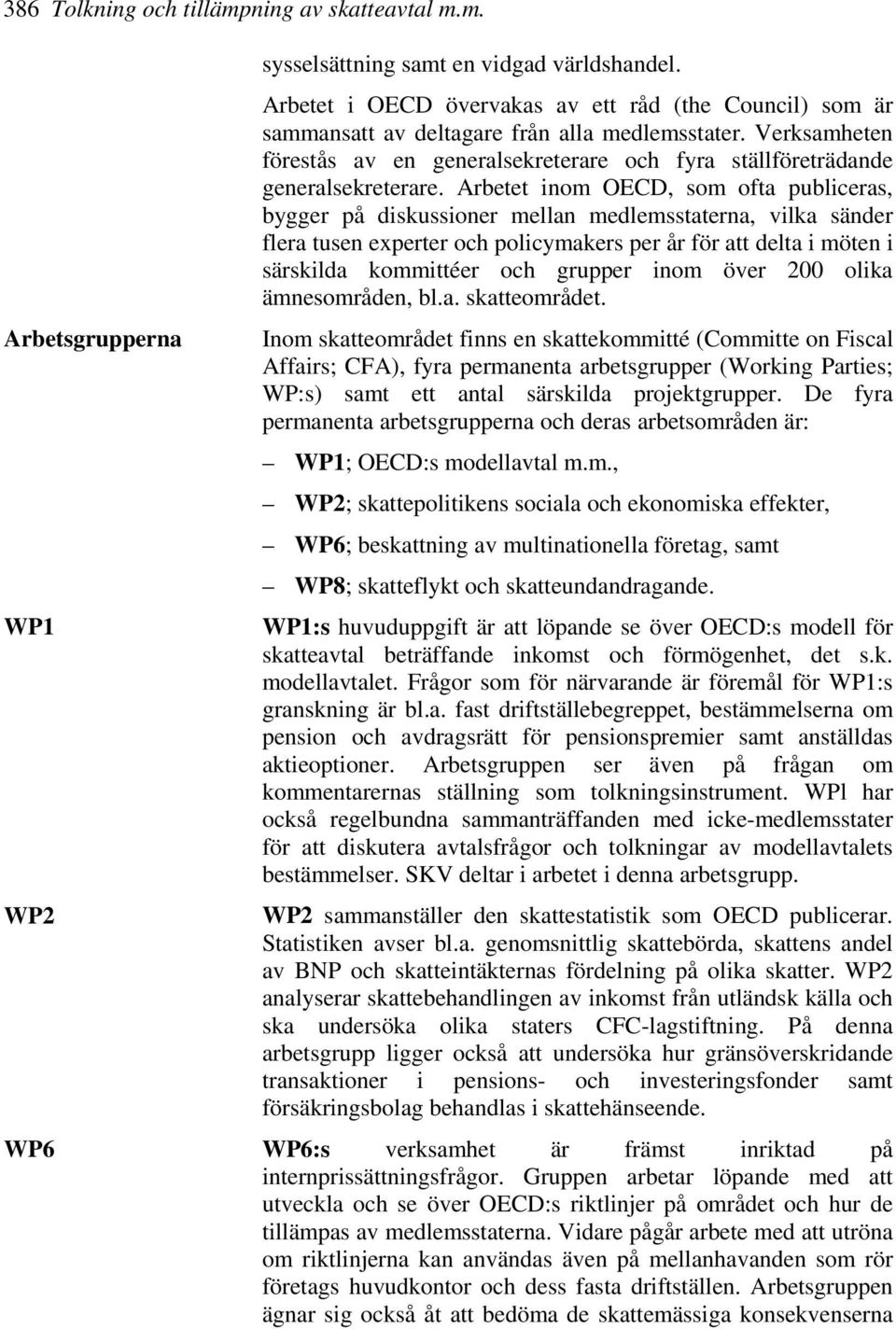 Arbetet inom OECD, som ofta publiceras, bygger på diskussioner mellan medlemsstaterna, vilka sänder flera tusen experter och policymakers per år för att delta i möten i särskilda kommittéer och