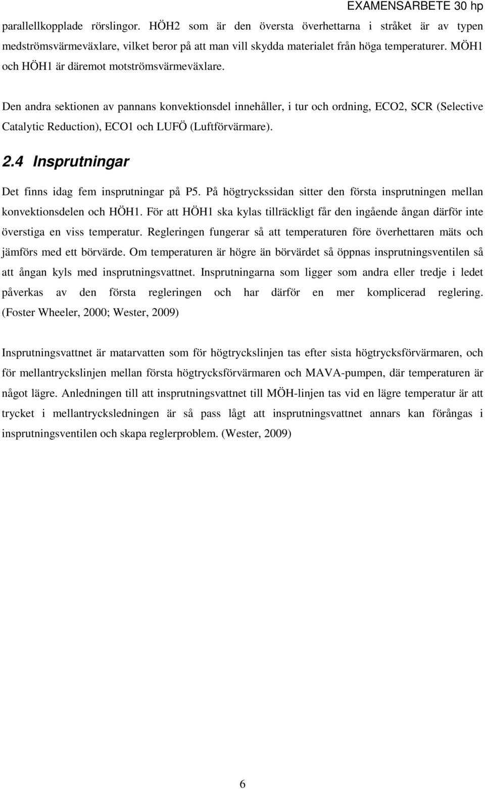 2.4 Insprutningar Det finns idag fem insprutningar på P5. På högtryckssidan sitter den första insprutningen mellan konvektionsdelen och HÖH1.