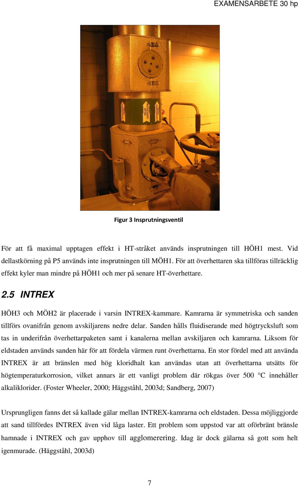 Kamrarna är symmetriska och sanden tillförs ovanifrån genom avskiljarens nedre delar.