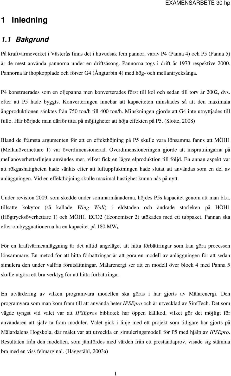 P4 konstruerades som en oljepanna men konverterades först till kol och sedan till torv år 2002, dvs. efter att P5 hade byggts.