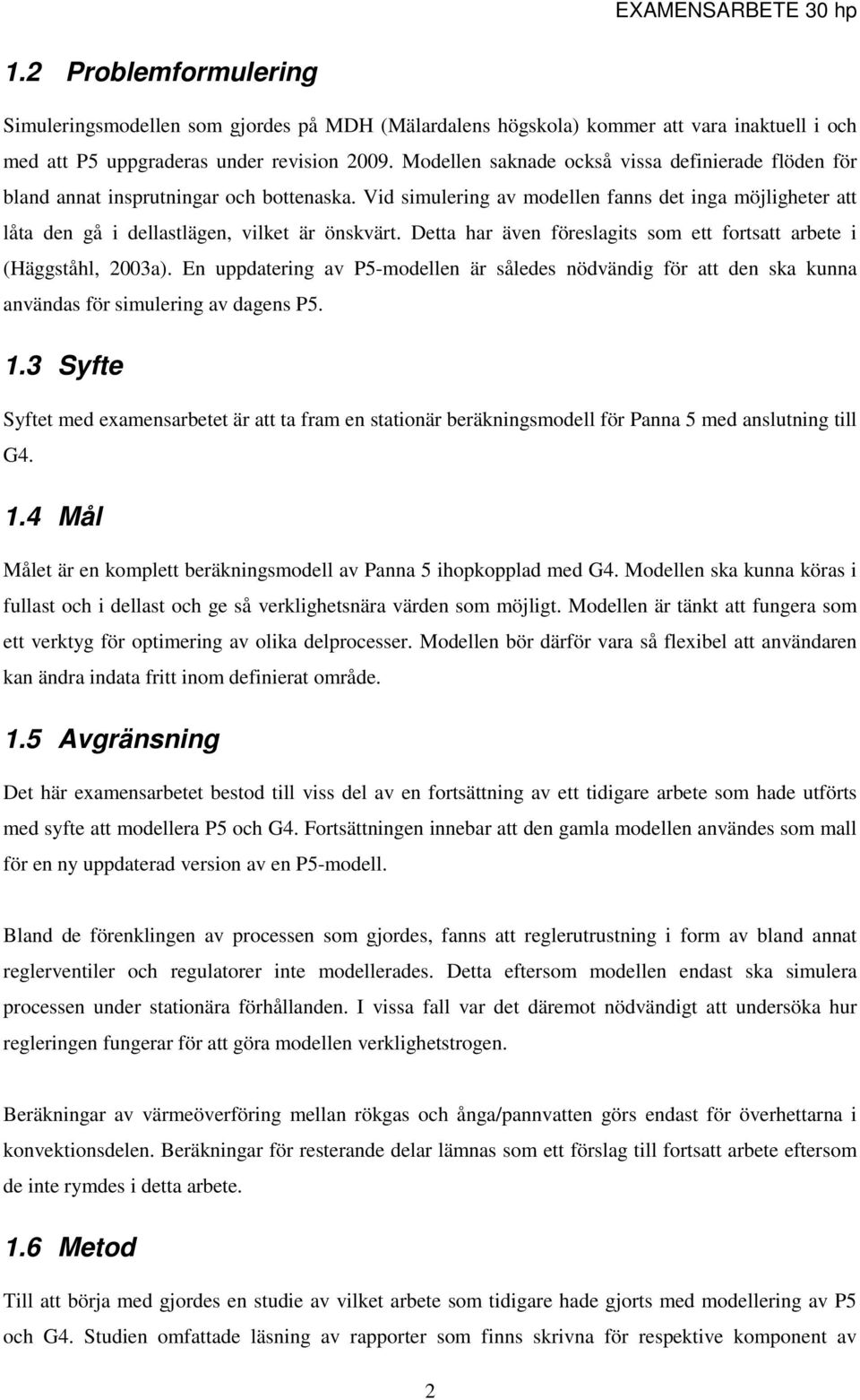 Detta har även föreslagits som ett fortsatt arbete i (Häggståhl, 2003a). En uppdatering av P5-modellen är således nödvändig för att den ska kunna användas för simulering av dagens P5. 1.