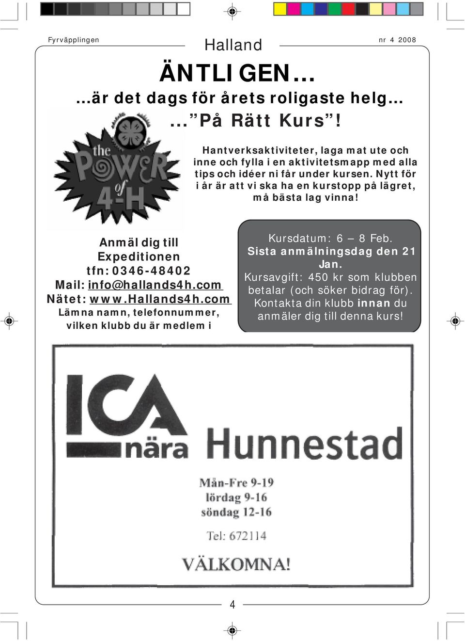 Nytt för i år är att vi ska ha en kurstopp på lägret, må bästa lag vinna! Anmäl dig till Expeditionen tfn: 0346-48402 Mail: info@hallands4h.