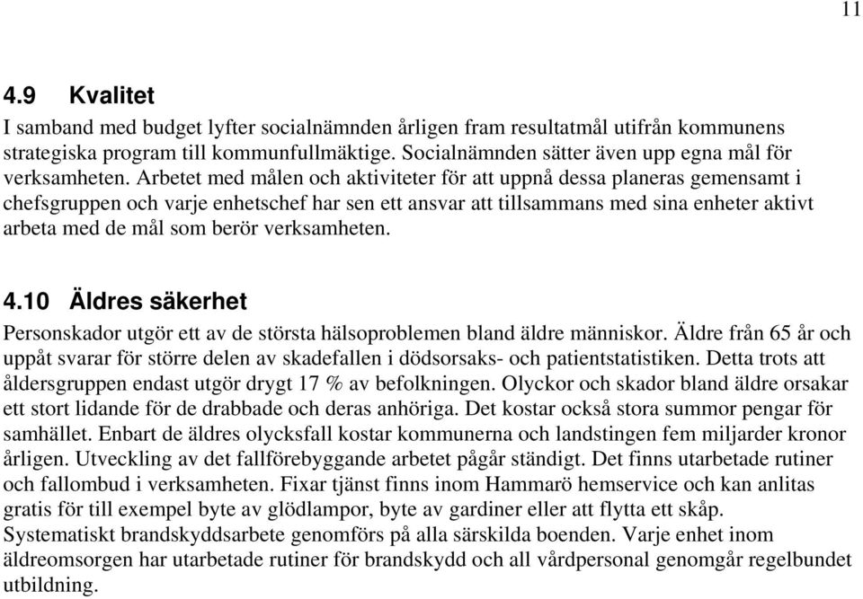 Arbetet med målen och aktiviteter för att uppnå dessa planeras gemensamt i chefsgruppen och varje enhetschef har sen ett ansvar att tillsammans med sina enheter aktivt arbeta med de mål som berör