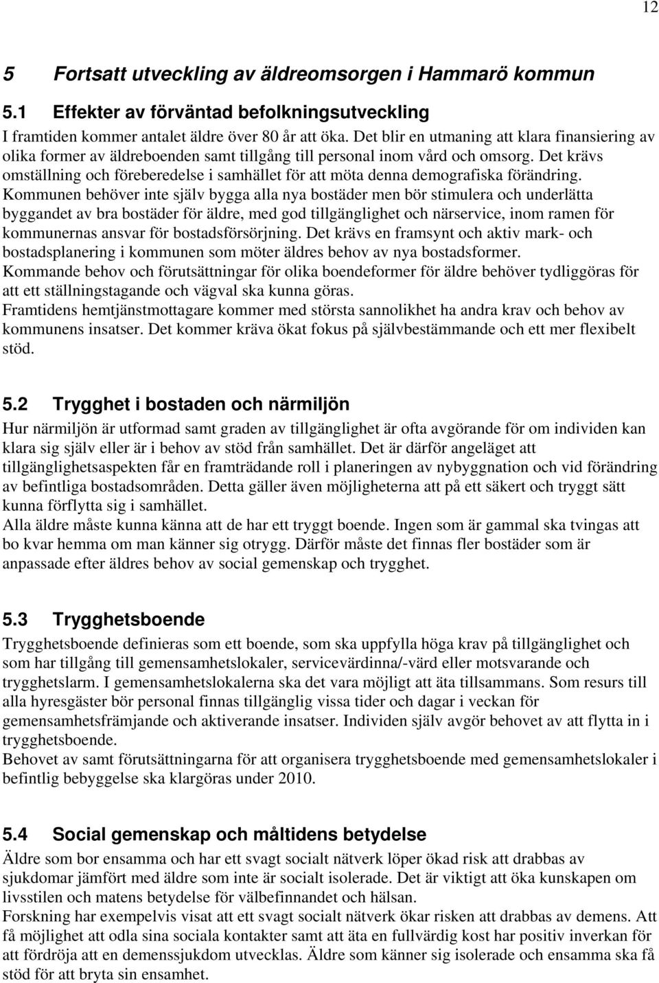 Det krävs omställning och föreberedelse i samhället för att möta denna demografiska förändring.